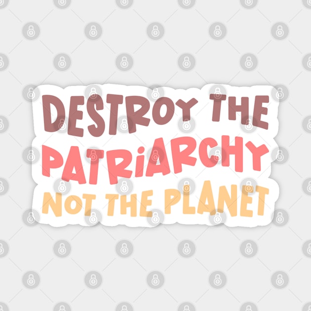 Destroy The Patriarchy Not The Planet Magnet by Pridish