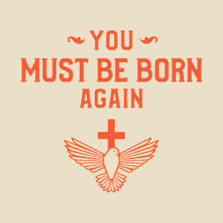 You must be born again funny design T-Shirt