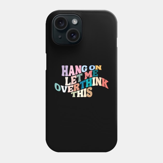 Let me overthink this Phone Case by theworthyquote