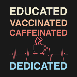 Educated Vaccinated Caffeinated Dedicated Funny Nurse Gift T-Shirt