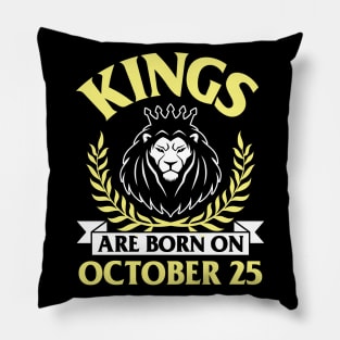 Kings Are Born On October 25 Happy Birthday To Me You Papa Daddy Uncle Brother Husband Son Pillow