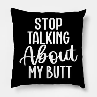 Stop Talking About My Butt Pillow