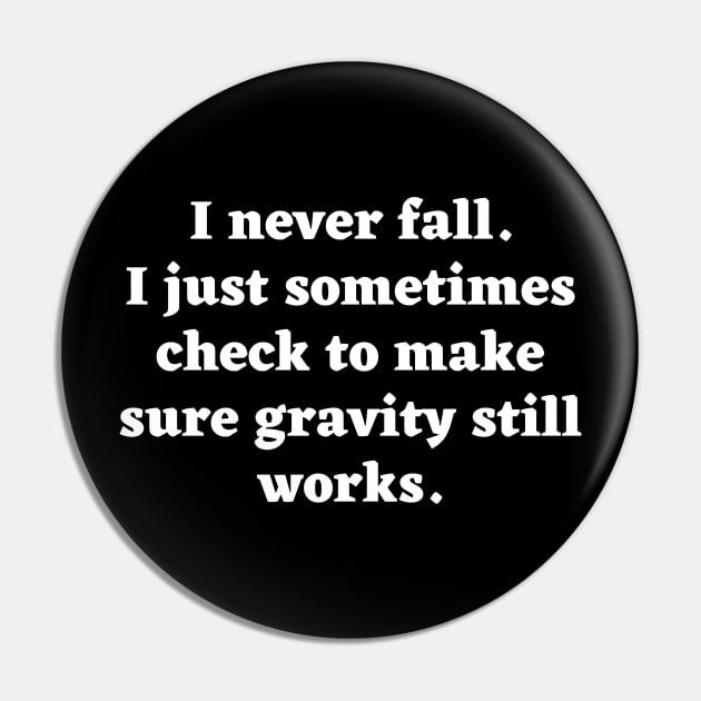 I don't fall. I just sometimes check to make sure gravity still works. Pin by Motivational_Apparel