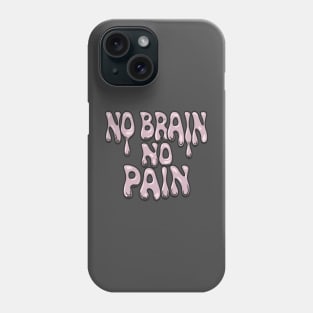 No Brain No Pain Phone Case