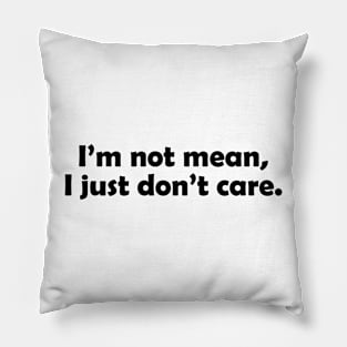 I'm not mean, I just don't care - black text Pillow