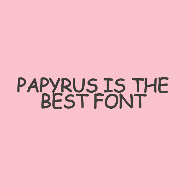 PAPYRUS IS THE BEST FONT (written in Comic Sans) by NotBlandly