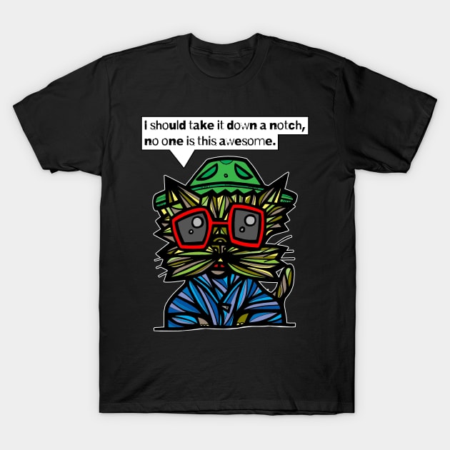 "I should take it down a notch, no one is this awesome." T-Shirt by The BuddaKats