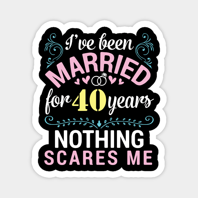 I've Been Married For 40 Years Nothing Scares Me Our Wedding Magnet by tieushop091