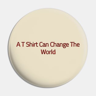 A T Shirt Can Change The World Pin