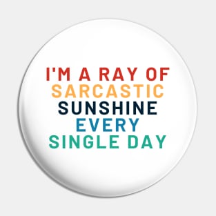 Sarcastic Ray Of Sunshine, I AM A RAY OF SARCASTIC SUNSHINE EVERY SINGLE DAY, Pin