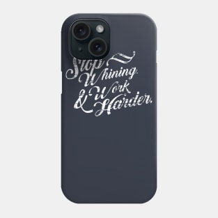 Stop Whining Work Harder Phone Case