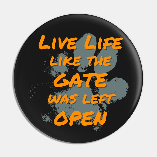 Live Life Like the Gate Was Left Open Pin by Rusty-Gate98