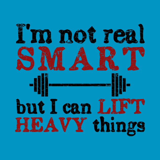 I'm Not Real Smart But I Can Lift Heavy Things by ckandrus