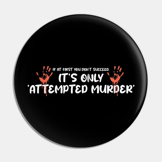 Attempted Murder - If At First You Don’t Succeed, It’s Only Attempted Murder Pin by Km Singo