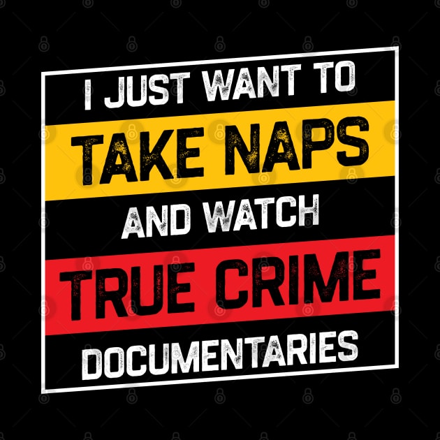 I Just Want To Take Naps and Watch True Crime Documentaries by kaden.nysti
