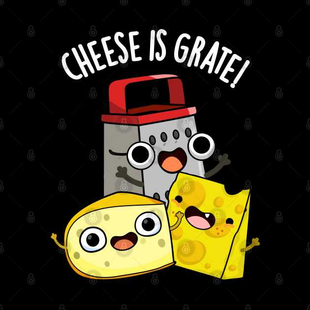 Cheese Is Grate Funny Food Pun by punnybone