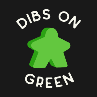 I Call Dibs on the Green Meeple 'Coz I Always Play Green! T-Shirt