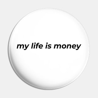 My Life Is Money Pin