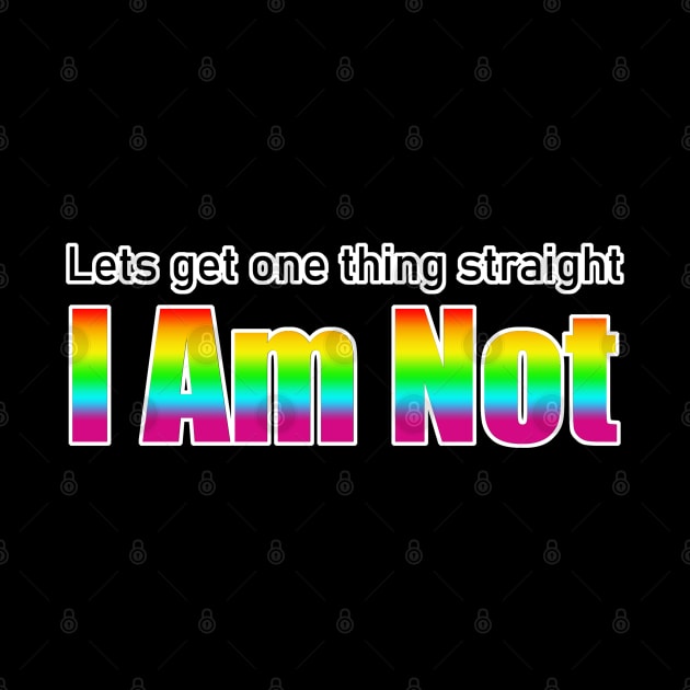 Let's Get One Thing Straight I Am Not - LGBT Quote by aaallsmiles