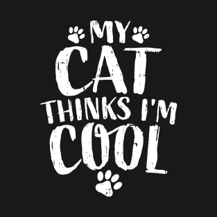 My Cat Thinks I'm Cool Funny Saying for Cat Lovers T-Shirt