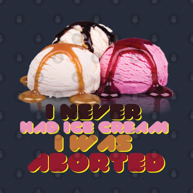 I never had ice cream I was aborted by TeeText