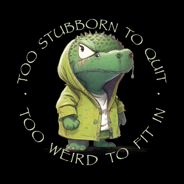 Crocodile Too Stubborn To Quit Too Weird To Fit In Cute Adorable Funny Quote by Cubebox