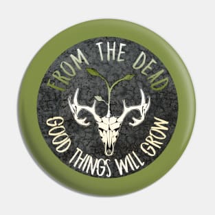 From The Dead Good Things Will Grow Pin