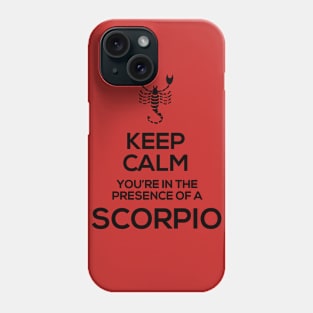 Keep Calm, You're in the Presence of a Scorpio! Phone Case