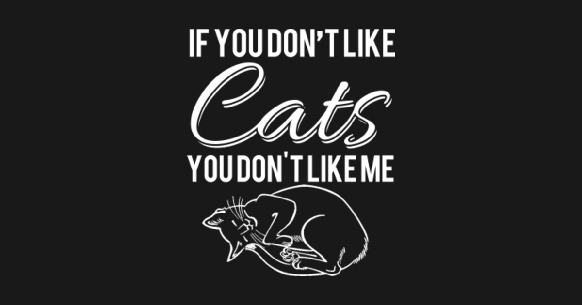 If you don't like cats Awesome cat lover Gift Funny Cat TShirt