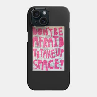 Don't be afraid to take up space Phone Case