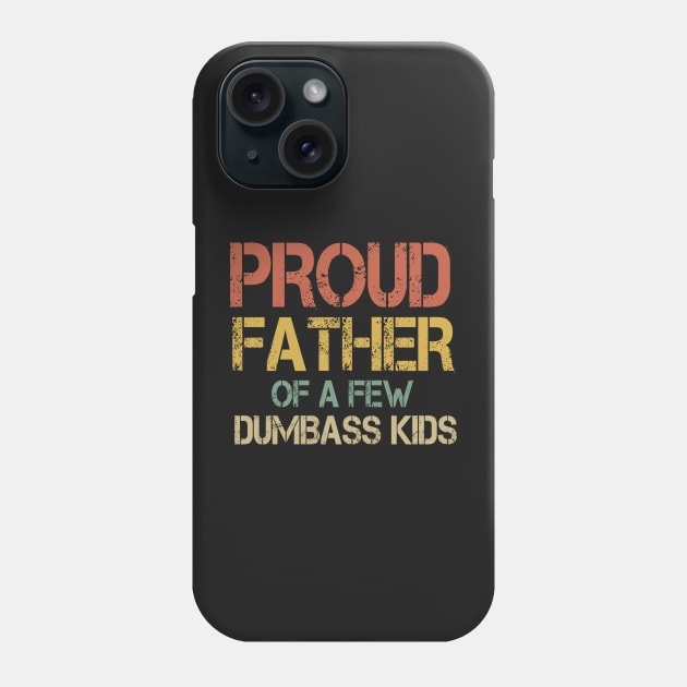 Proud Father Of a Few Dumbass Kids Dad gift T-shirt Phone Case by TheAwesome