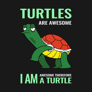 Turtles are awesome i am awesome therefore i am a Turtle T-Shirt