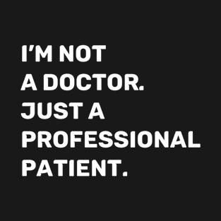 I'm Not a Doctor. Just a Professional Patient. | Quotes | White | Black T-Shirt