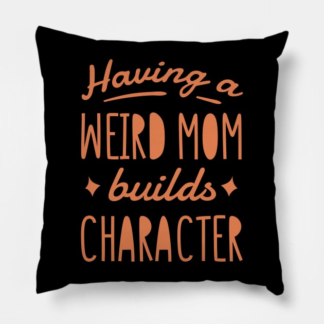 Having a weird mom builds character. Pillow by Kokomidik