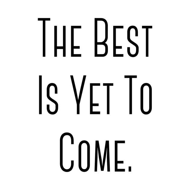 "The Best Is Yet To Come" Happy Hope Feelings Celebration Designs Lovely Celebration Occasional Typographic Slogans for Man’s & Woman’s by Salam Hadi