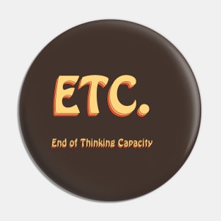 ETC End of Thinking Capacity Groovy Pin