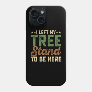 I Left My Tree Stand To Be Here T shirt For Women Phone Case