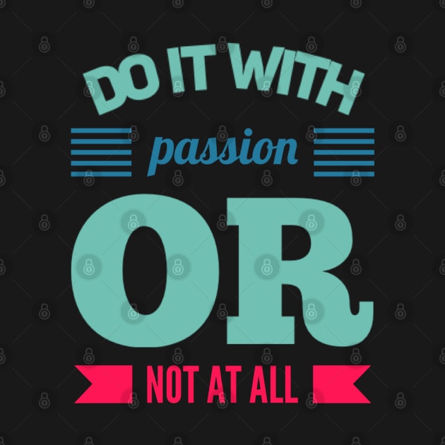 Do It With Passion Or Not At All motivational quotes on apparel by BoogieCreates