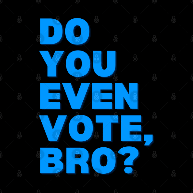 Do You Even Vote, Bro? by TJWDraws