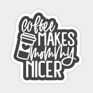 Coffee Make Mommy Nicer Magnet