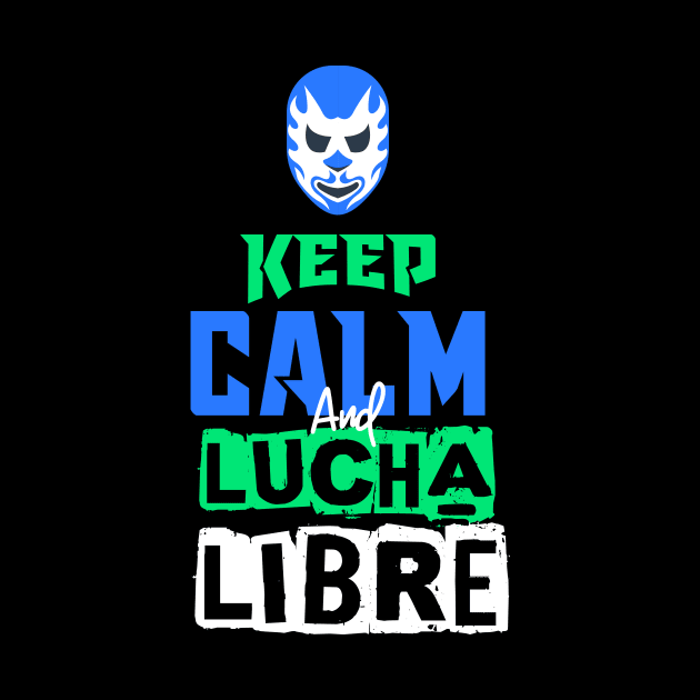 Keep Calm Lucha Libre by jmgoutdoors