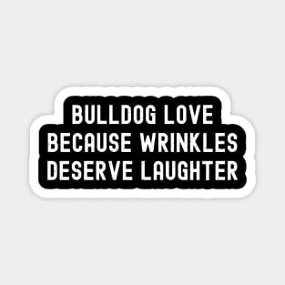 Bulldog Love Because Wrinkles Deserve Laughter Magnet