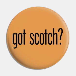 got scotch? - funny scotch drinker Pin