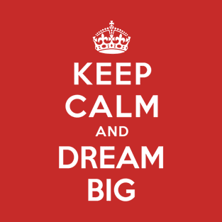 KEEP CALM AND DREAM BIG T-Shirt