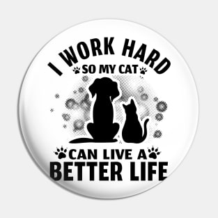 I Work Hard So My Cat Can Live A Better Life Pin