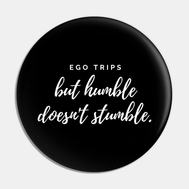 Ego trips but humble doesn't stumble white text design Pin by BlueLightDesign