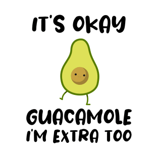 It's okay Guacamole I'm extra too T-Shirt