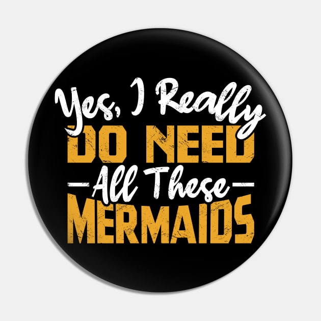 Yes, I Really Do Need All These Mermaids Pin by BramCrye