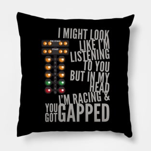 I Might Look Like I'm Listening To You But In My Head I'm Racing & You Got Gapped Pillow