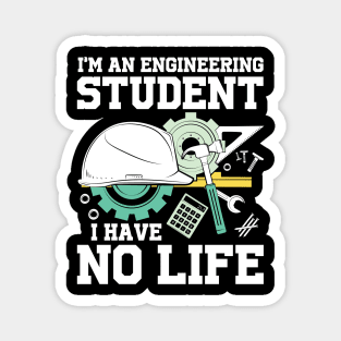 I'm An Engineering Student I Have No Life Magnet